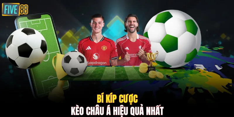 Bí kíp cược kèo châu Á hiệu quả nhất