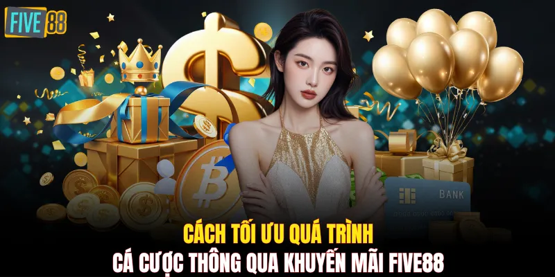 Cách tối ưu quá trình cá cược thông qua khuyến mãi FIVE88