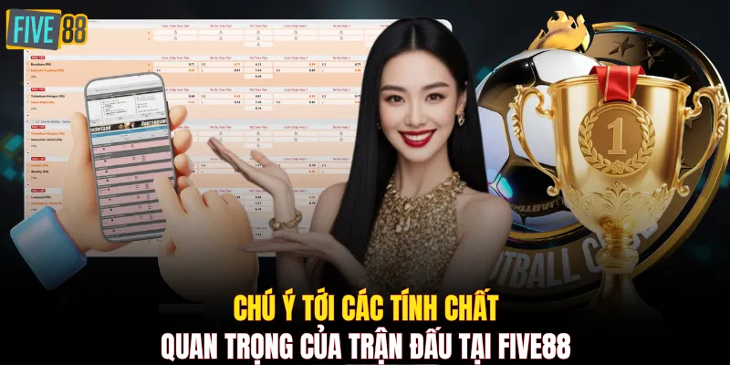 Chú ý tới các tính chất quan trọng của trận đấu tại FIVE88