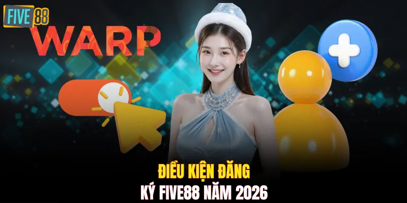 Điều kiện đăng ký FIVE88 năm 2026