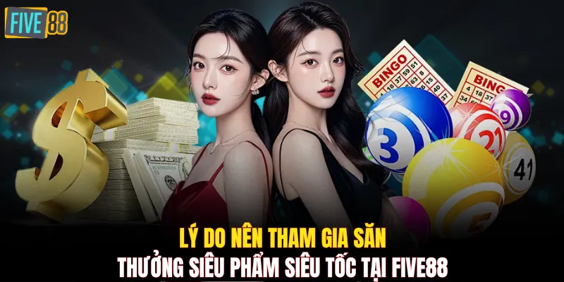 Lý do nên tham gia săn thưởng siêu phẩm siêu tốc tại FIVE88