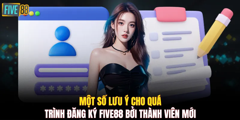 Một số lưu ý cho quá trình đăng ký FIVE88 bởi thành viên mới