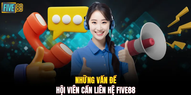 Những vấn đề hội viên cần liên hệ FIVE88