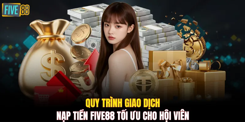 Quy trình giao dịch nạp tiền FIVE88 tối ưu cho hội viên