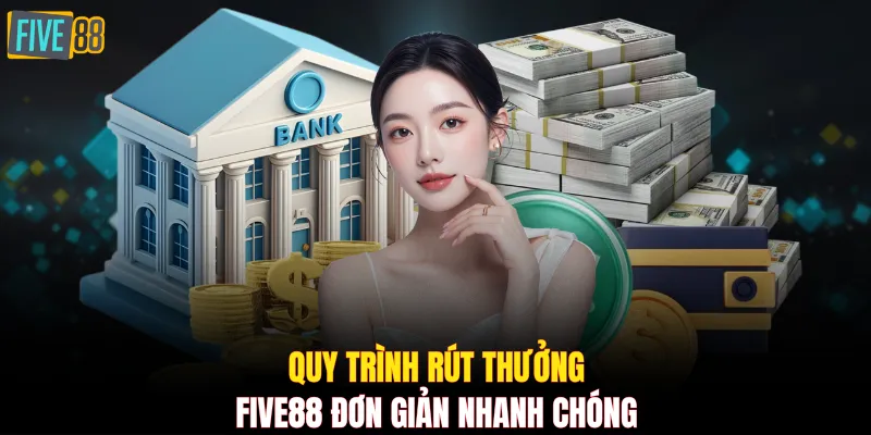 Quy trình rút thưởng FIVE88 đơn giản nhanh chóng